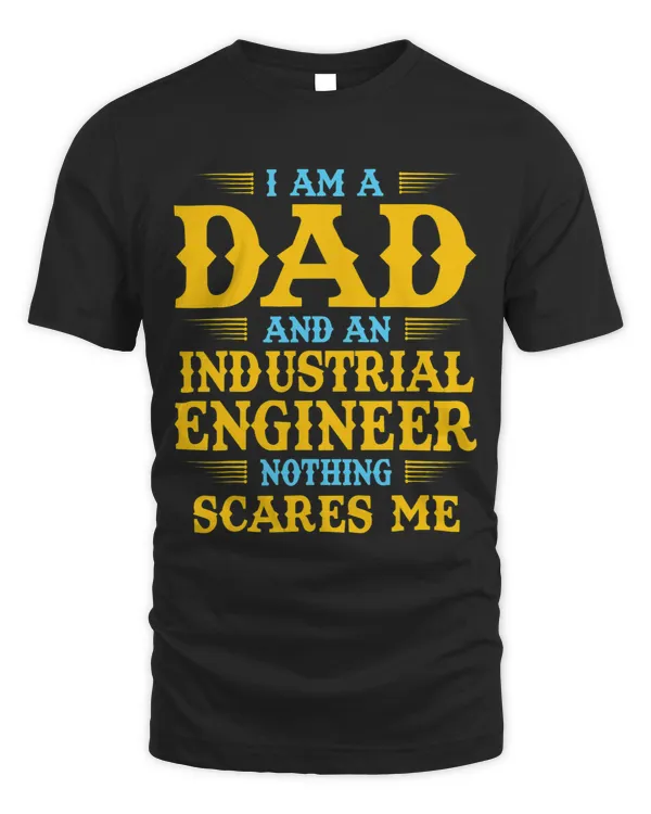 Mens I Am A Dad And An Industrial Engineer Nothing Scares Me