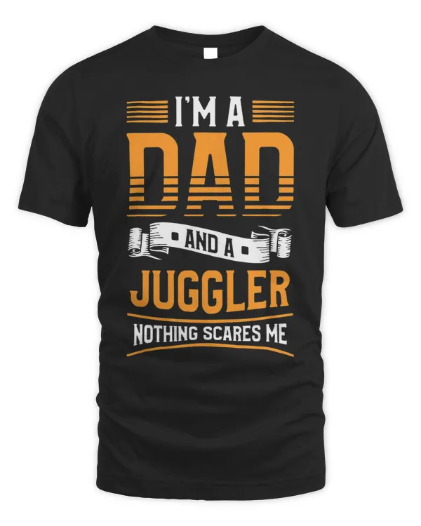 Im A Dad And A Juggler Nothing Scares Me Juggling Circus