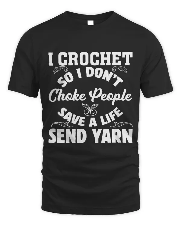 I Crochet So I Dont Choke People Save A Life Send Yarn 3
