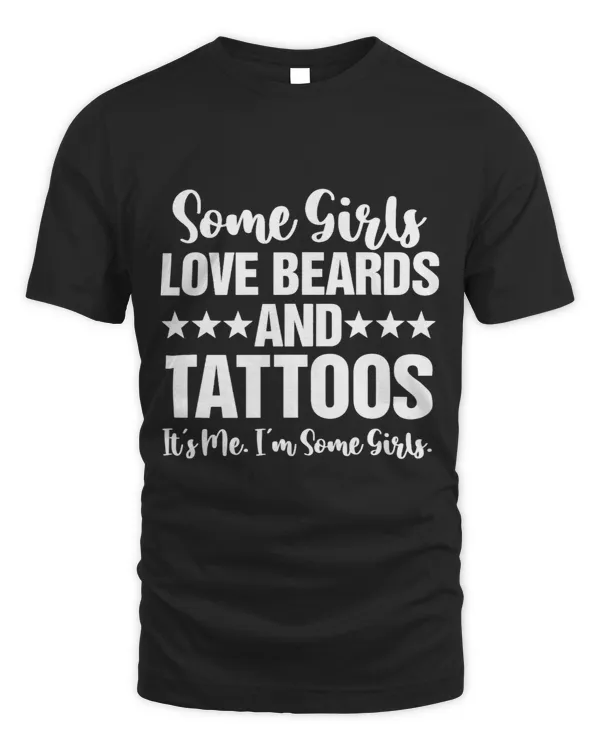 Some Girls Love Beards And Tattoos It's Me I'm Some Girls T-Shirt (2)