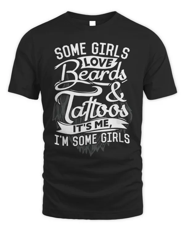 Some Girls Love Beards And Tattoos Its Me Im Some Girls 15