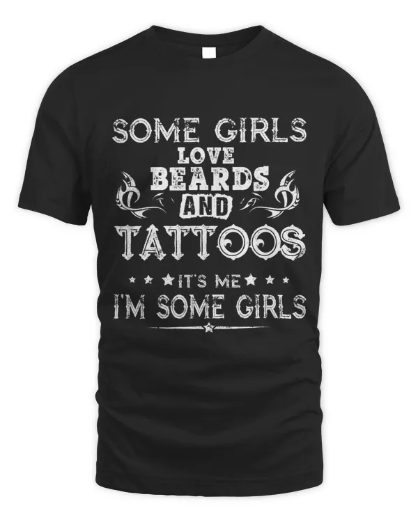 Some Girls Love Beards And Tattoos Its Me Im Some Girls 5