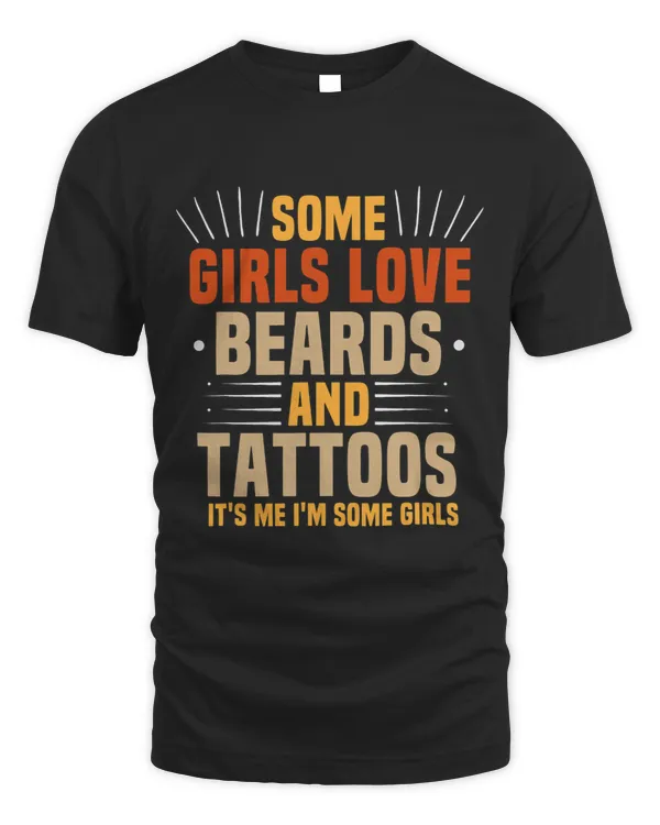 Some Girls Love Beards And Tattoos Its Me Im Some Girls