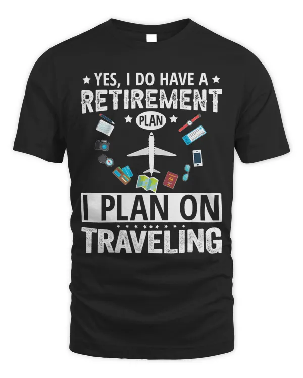 Yes I Do Have A Retirement Plan I Plan On Traveling