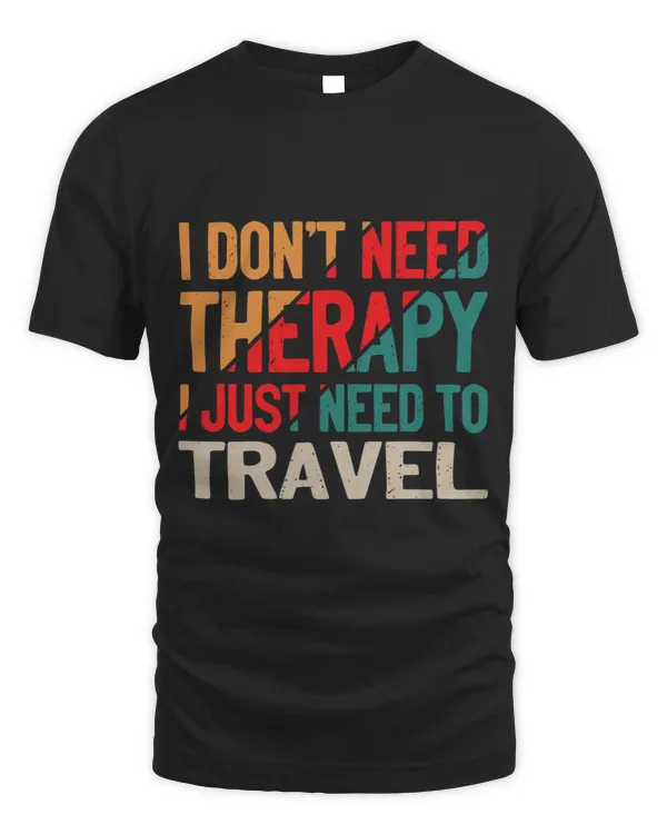I Dont Need Therapy I Just Need to Travel Traveling Funny