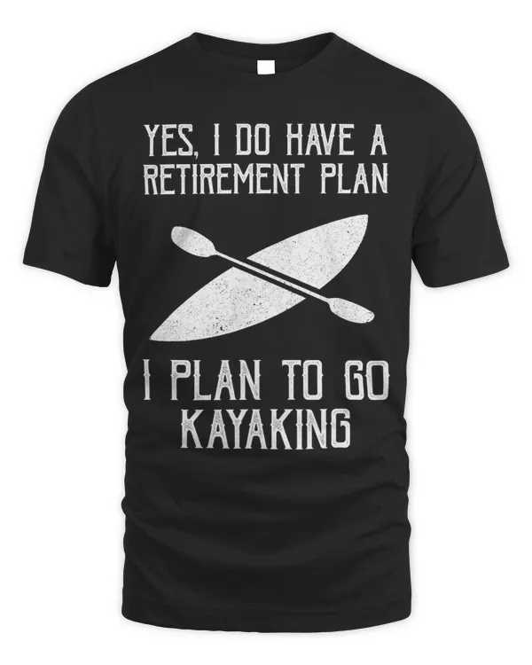 Kayak Water Yes I Do Have A Retirement Plan To Go Kayaking Tee