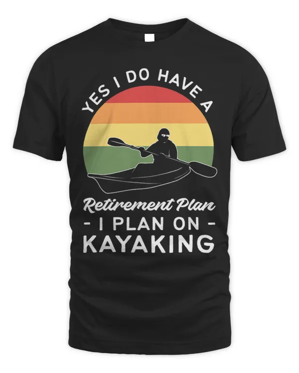 Kayak Water Yes I Do Have A Retirement Plan. I Plan On Kayaking Canoeing