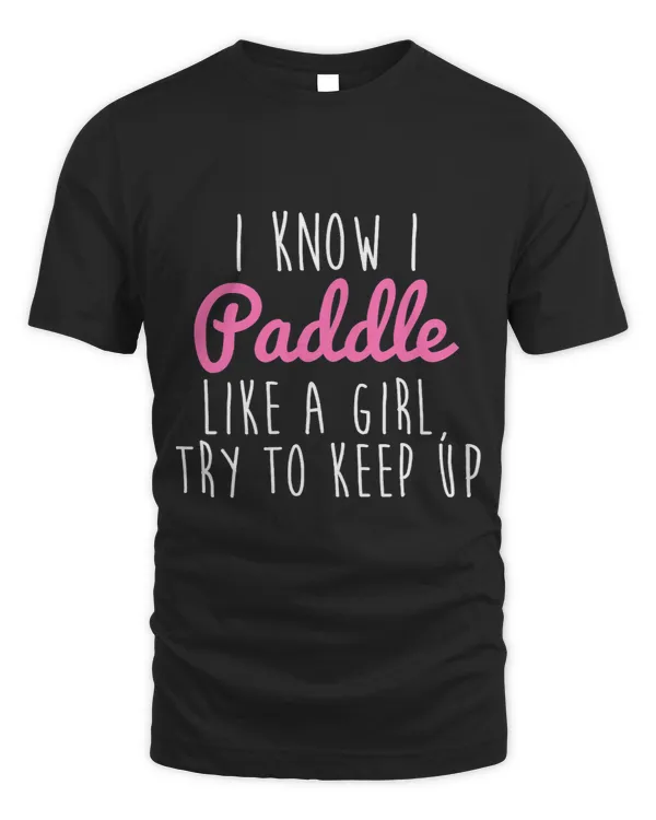 Paddle Kayak I Know I Paddle Like A Girl Try To Keep Up Kayaking