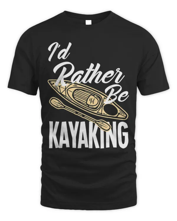Paddle Kayak Id Rather Be Kayaking Funny Kayak Kayaker