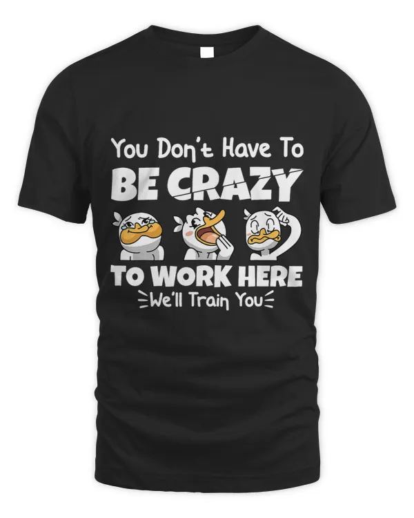 You Dont Have to Be Crazy to Work Here. We Will Train You