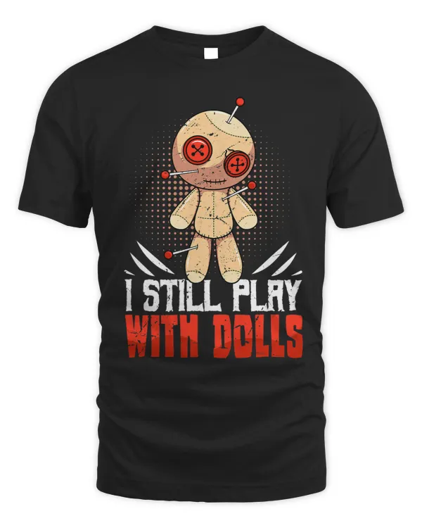 I Still Play With Dolls Voodoo Cute And Creepy For Men Women 4