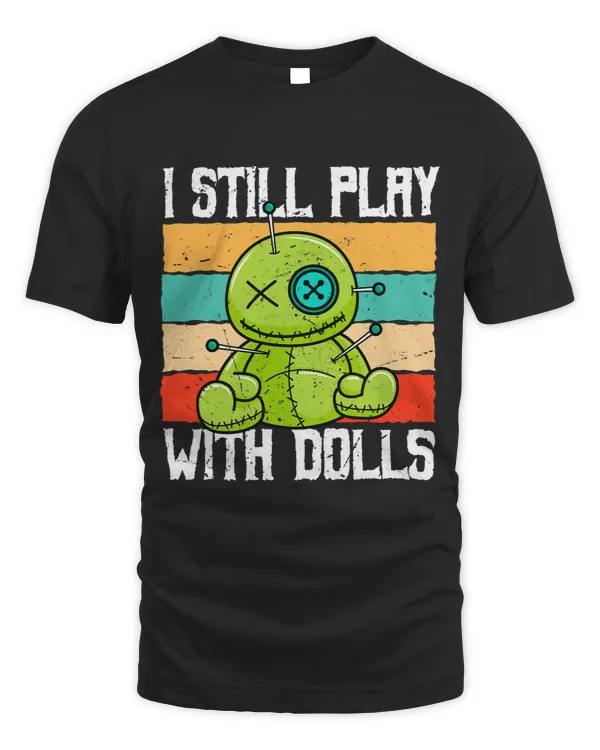 I Still Play With Dolls Voodoo Cute And Creepy For Men Women 9