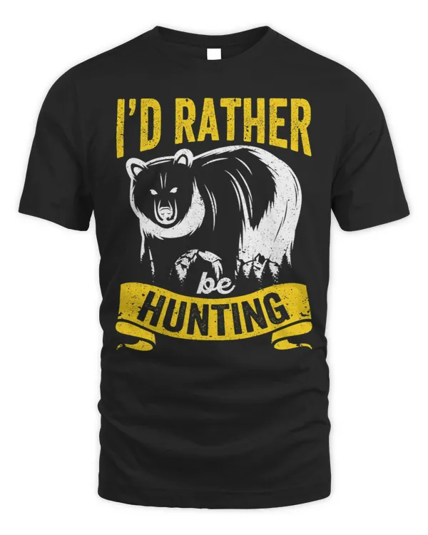 Id Rather Be Hunting Bear Cool Bear Hunter