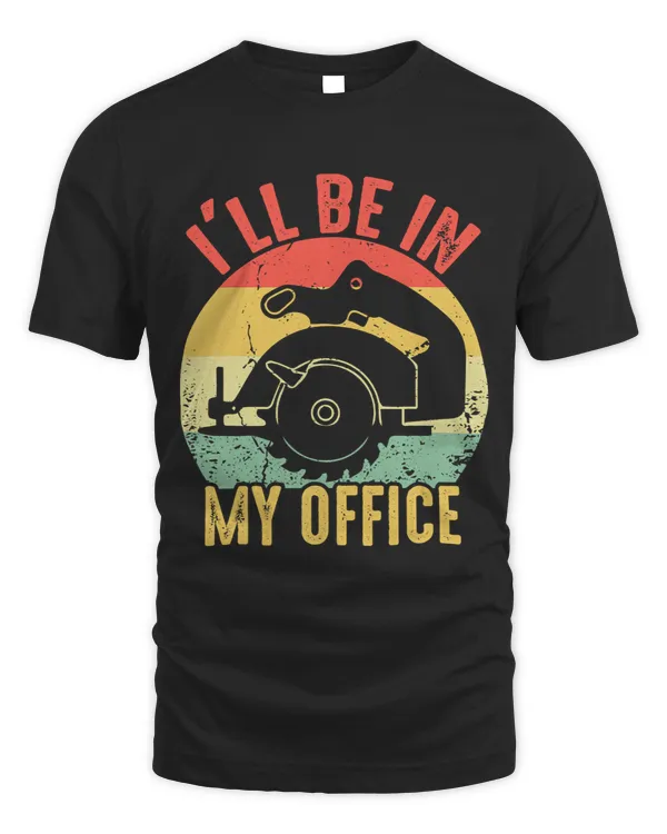 Ill Be In My Office Woodworking Funny Carpenter Vintage