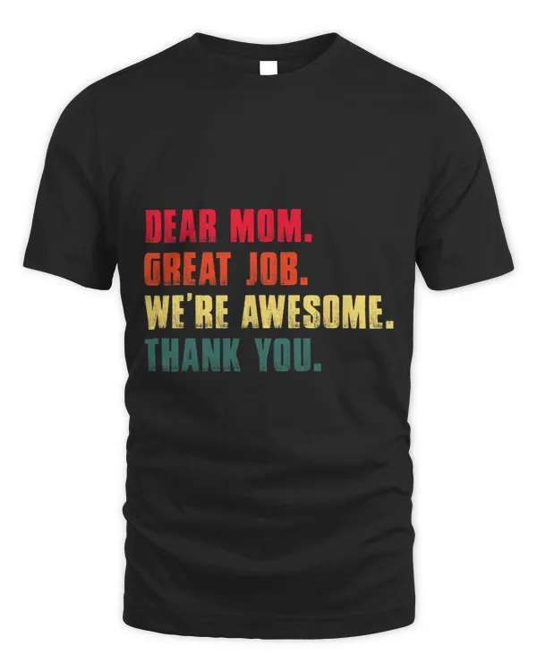 Dear Mom Great Job Were Awesome Thank You Mothers Day 2