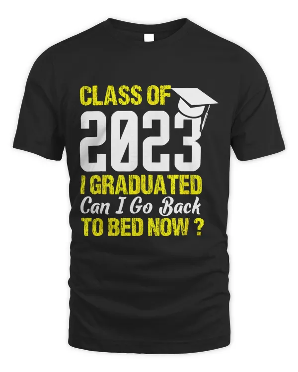 Class Of I Graduated Can I Go Back To Bed Now Graduate