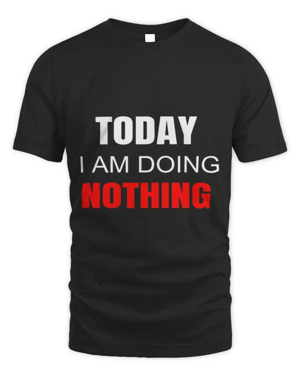 Today I am Doing Nothing Funny Vacation No Hustle T shirt