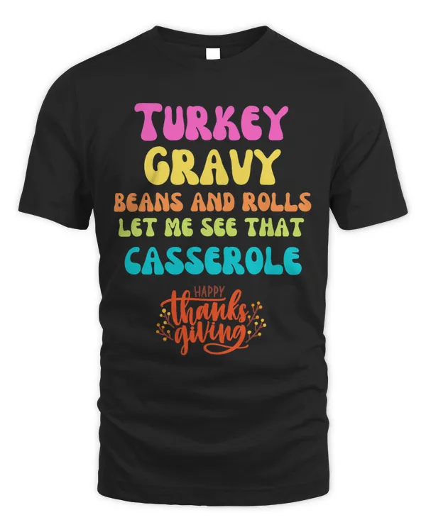 Turkey, Gravy, Beans and Rolls, Let Me See That Casserole T-Shirt