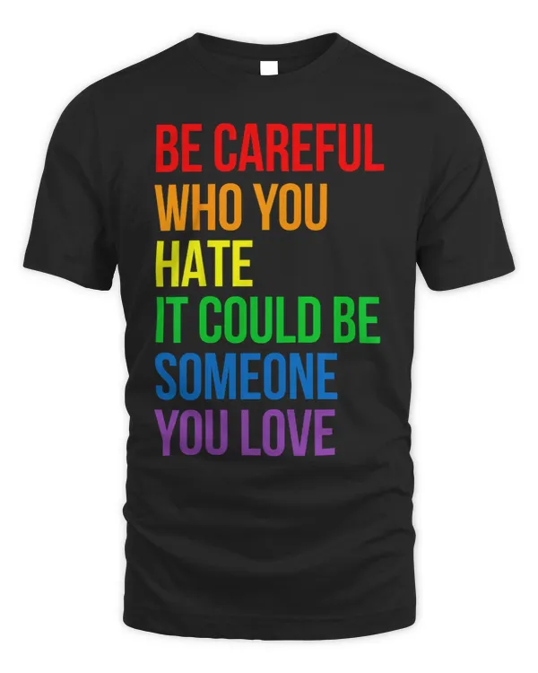 Be Careful Who You Hate It Could Be Someone You Love LGBT_1