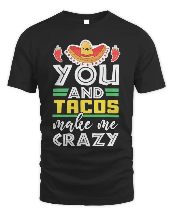 You And Tacos Make Me Crazy Funny Cinco De Mayo Outfit Tees