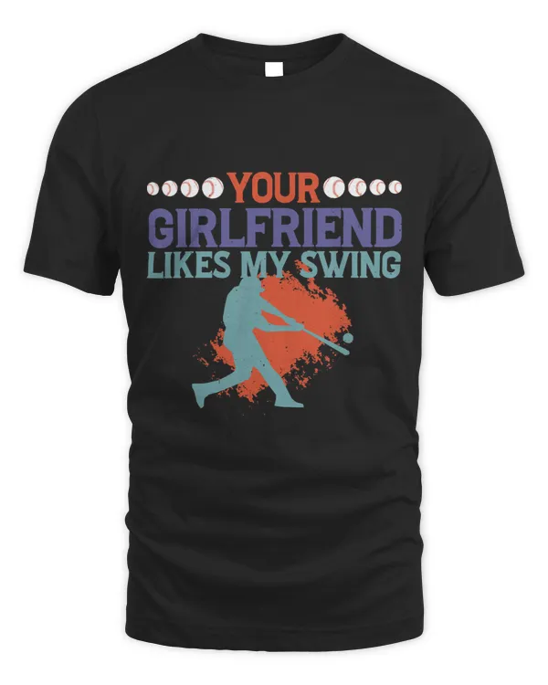 Your Girlfriend Likes My Swing -- T-Shirt