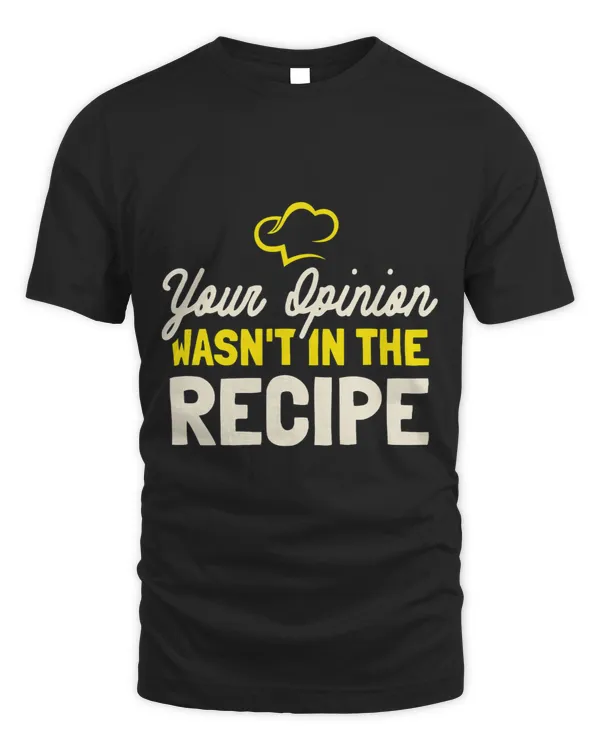Your Opinion Wasnt In The Recipe 2Cooking Lover Chef Cook