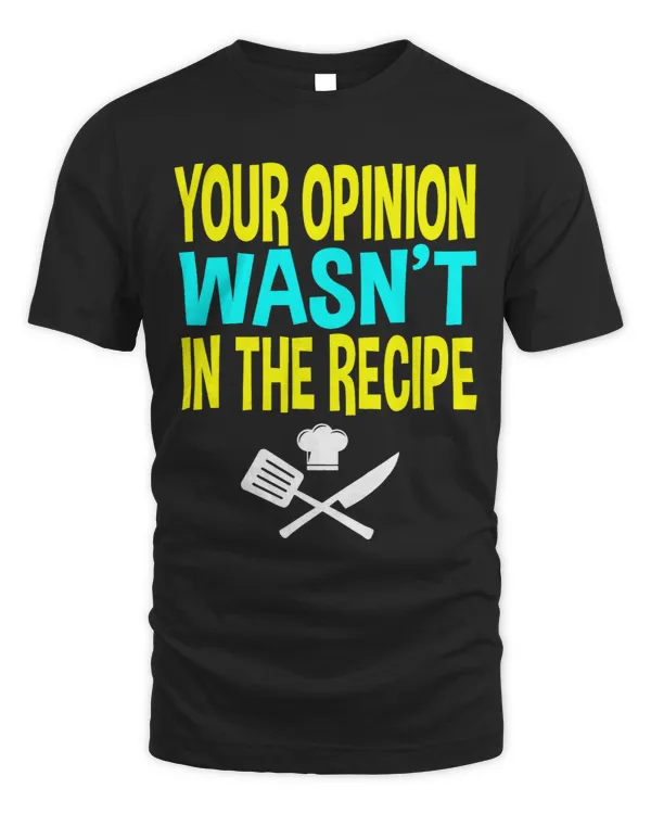 Your Opinion Wasnt in the Recipe Chef Gifts Cook Cooking