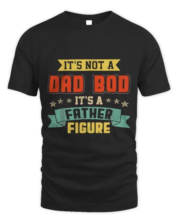 Dad Bod Its A Father Figure Funny Fathers Day Happy Mens