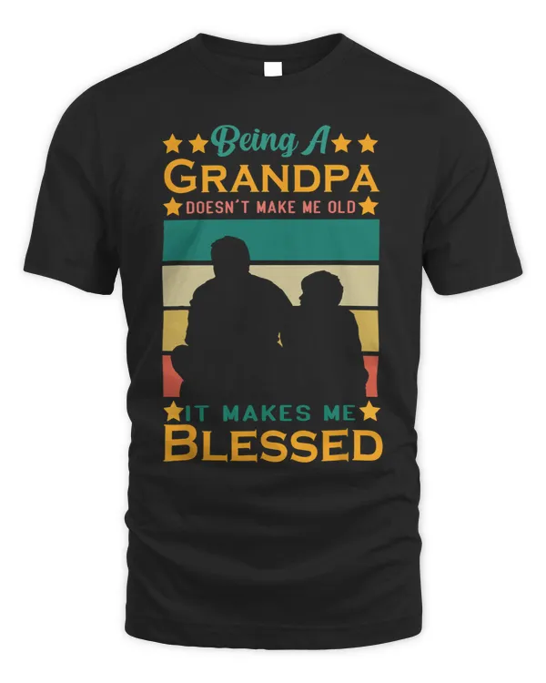 Being A Grandpa Doesnt Make Me Old It Makes Me Blessed Cool