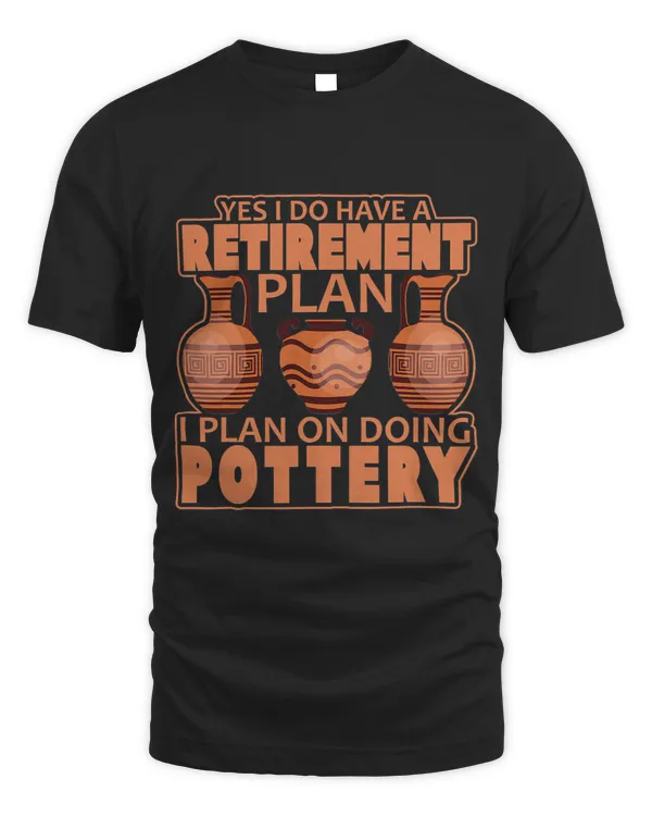 Yes I Do Have a Retirement Plan I Plan on Doing Pottery