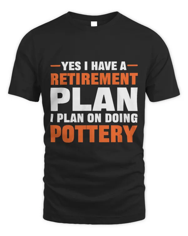 Yes I Have An Retirement Plan. I Plan On Doing Pottery
