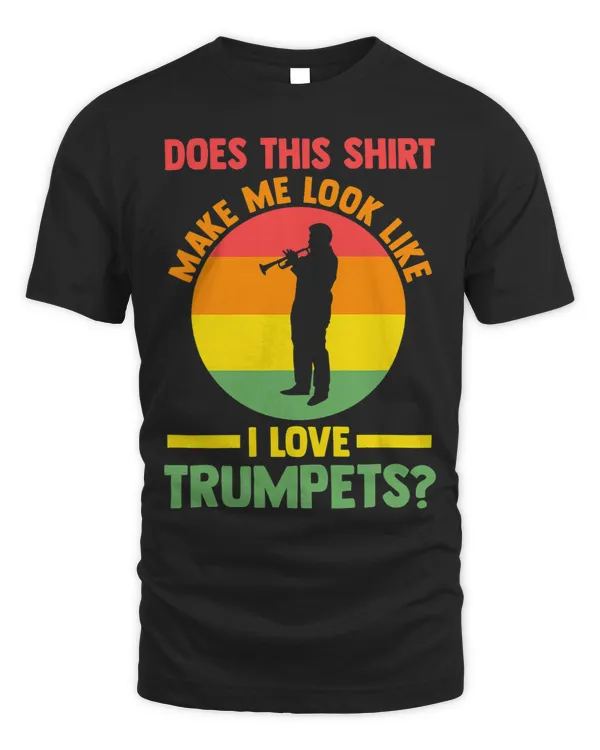 does this make me loo like I love trumpets trumpets