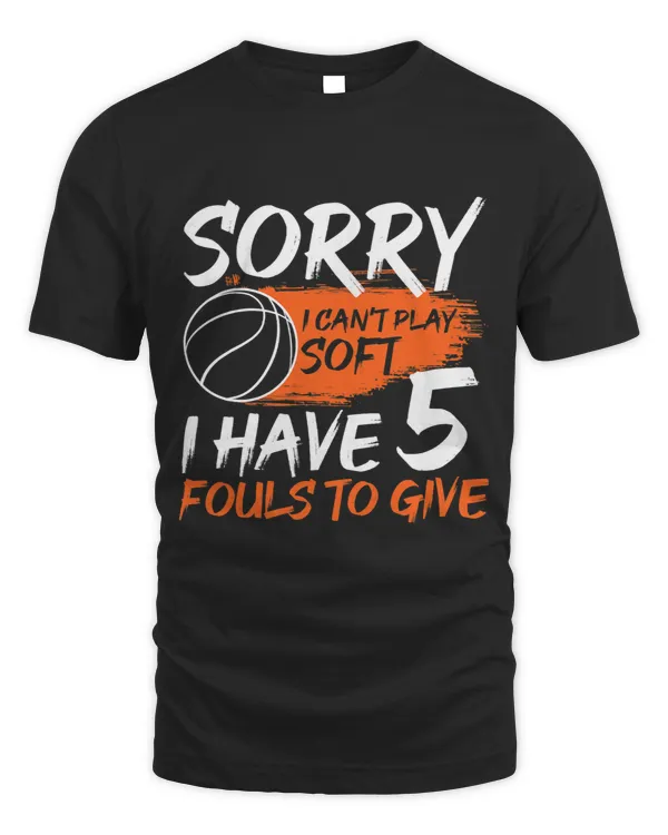 Sorry I cant Play Soft I Have 5 Fouls To Give 2Basketball