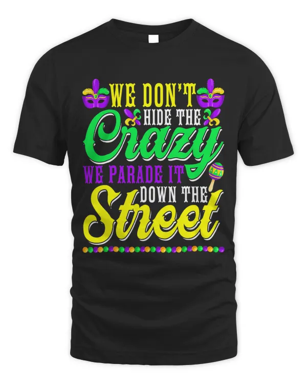 We Dont Hide The Crazy We Parade It Funny Mardi Gras