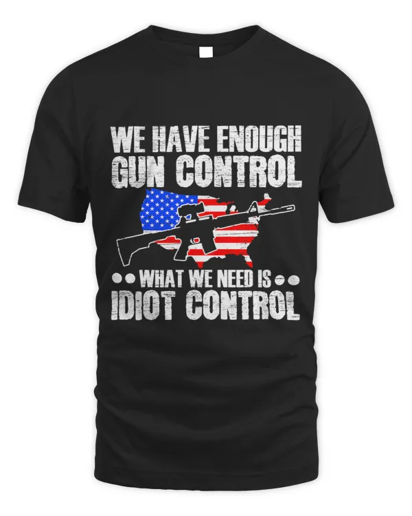 We Have Enough Gun Control What We Need Is Idiot Control