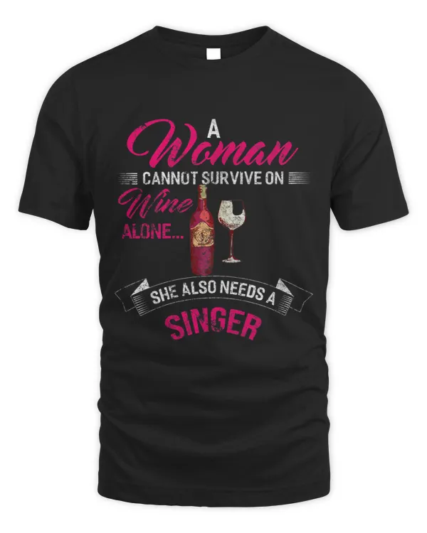 Womens A Woman Cannot Survive On Wine Alone She Also Needs a SINGER
