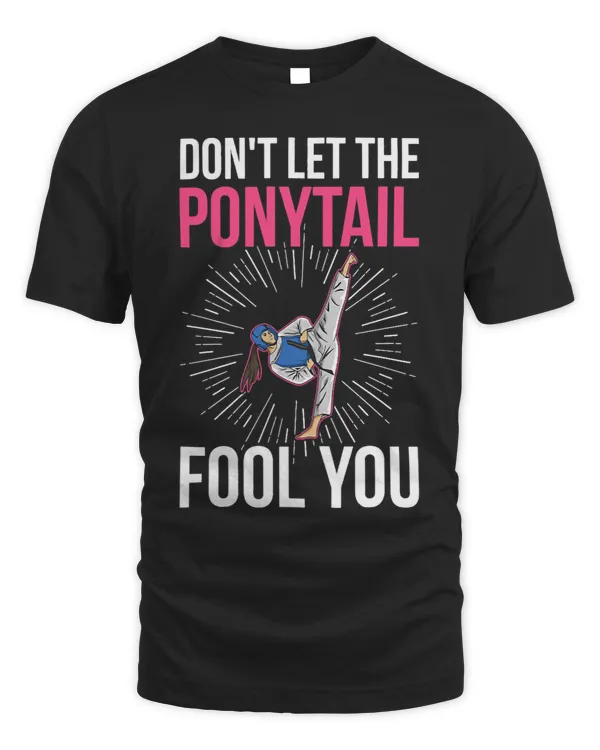 Womens Dont let the ponytail fool you Design for a Taekwondo Girl