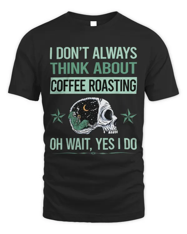 Skeleton Funny I Dont Always Think About Coffee Roasting