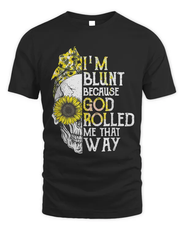 Skull Sunflower I am Blunt Because God Rolled Me That Way