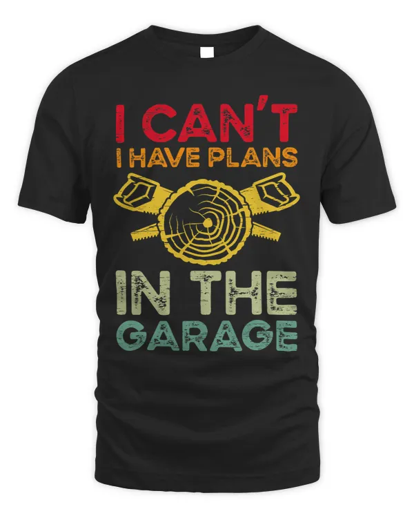 I Cant I Have Plans In The Garage