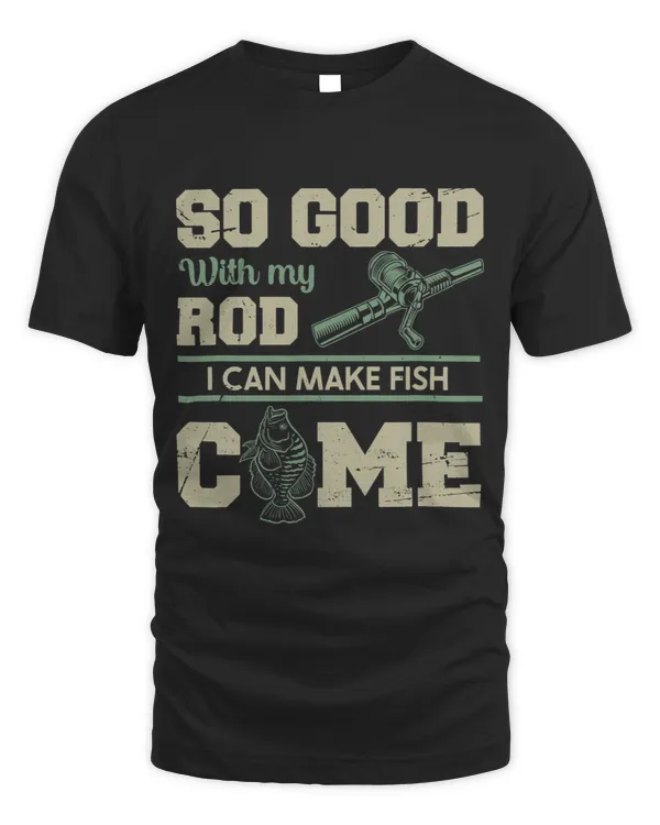 So Good With My Rod I Make Fish Come Fishing