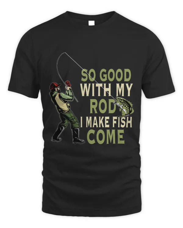 So Good With My Rod I Make Fish Come Love Fishing
