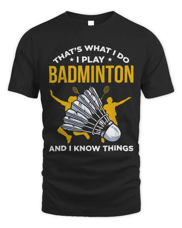 Thats What I Do I Play Badminton And I Know Things