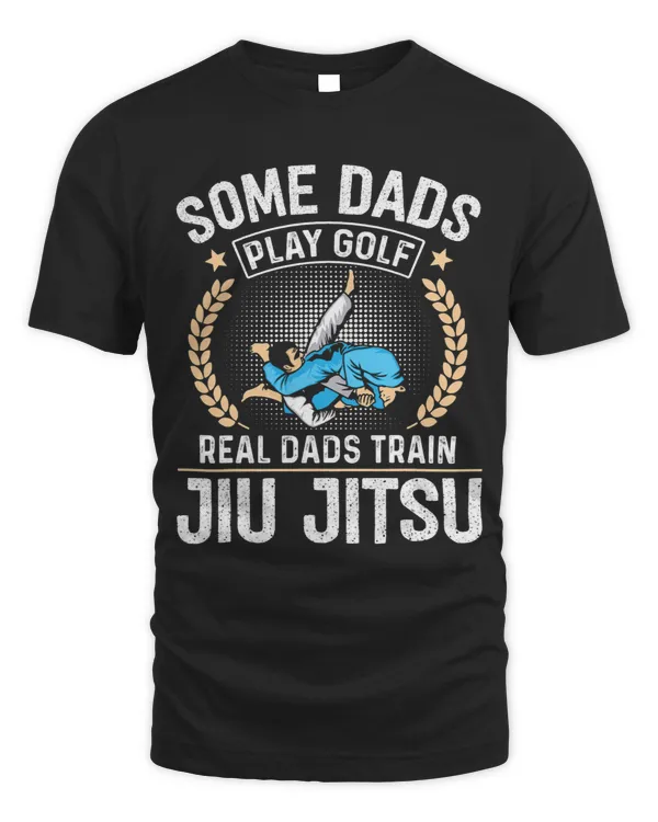 Some Dads Play Golf Real Dads Train Jiu Jitsu