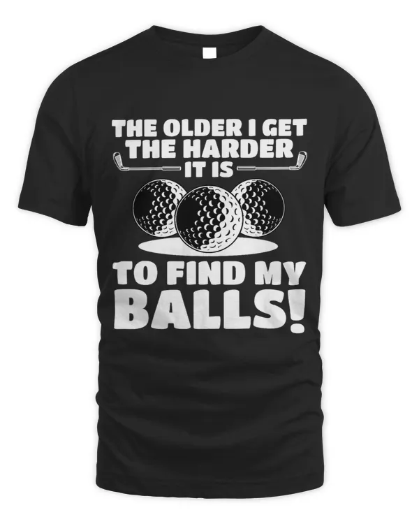 The Older I Get The Harder It Is To Find My Balls Golfing