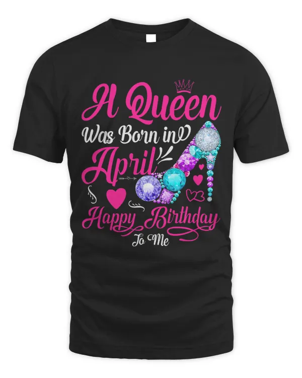A Queen Was Born In April Happy Birthday To Me Girl Women