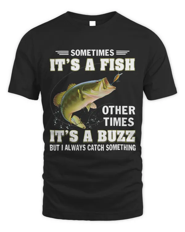 Sometimes Its A Fish Other Times Its A Buzz Fishing Lover