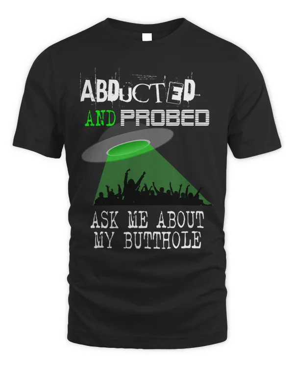 Abducted and Probed Tshirt Ask Me About My Butthole Gift