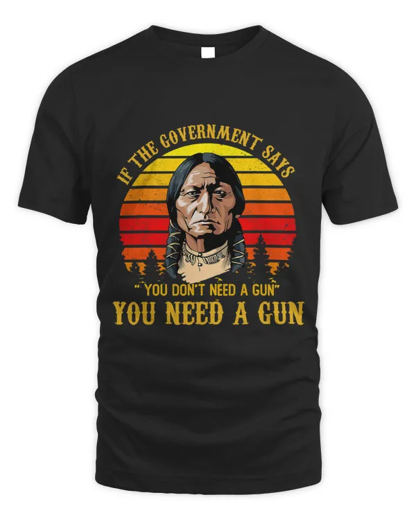 You Need a Gun Sitting Bull Shirt Pro2nd Amendment