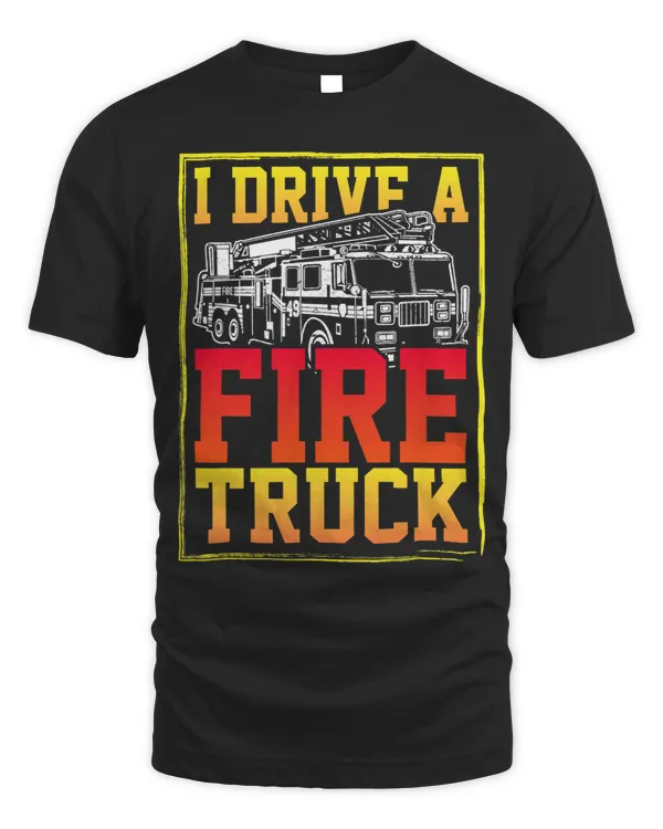 Fireman Funny Tee For Firemen Men I Drive A Firetruck